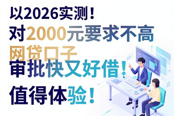 2026实测!这五个对2000元要求不高的网贷口子,审批快又好借,值得体验!