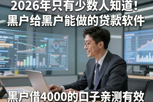 2026年只有少数人知道!黑户给黑户能做的贷款软件,黑户借4000的口子亲测有效