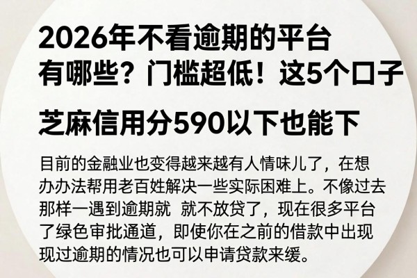 2026年不看逾期的平台有哪些?门槛超低!这5个口子芝麻信用分590以下也能下