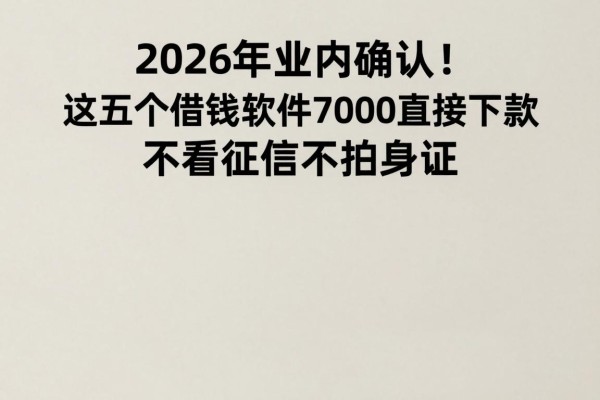 2026年业内确认!这五个借钱软件7000直接下款,不看征信不拍身份证