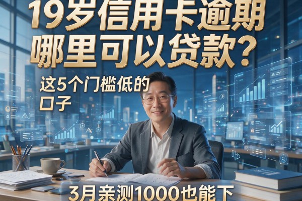 19岁信用卡逾期哪里可以贷款?这5个门槛低的口子,3月亲测1000也能下