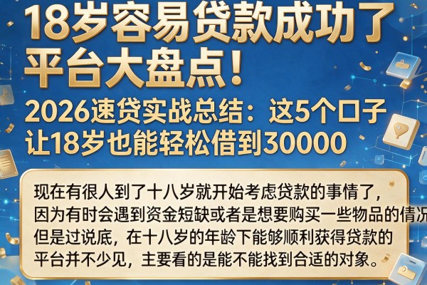 18岁容易贷款成功了平台大盘点！2026速贷实战总结：这5个口子让18岁也能轻松借到30000