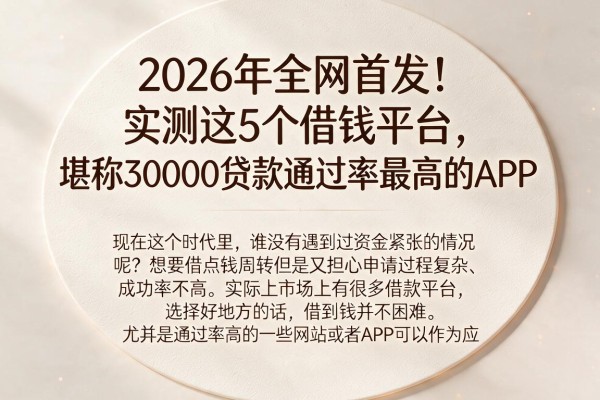 2026年全网首发！实测这5个借钱平台，堪称30000贷款通过率最高的APP