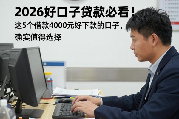 2026好口子贷款必看!这5个借款4000元好下款的口子,确实值得选择
