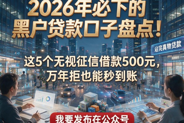 2026年必下的黑户贷款口子盘点！这5个无视征信借款500元，万年拒也能秒到账！