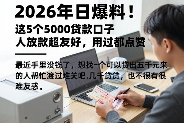 2026年今日爆料!这5个5000贷款口子私人放款超友好,用过都点赞