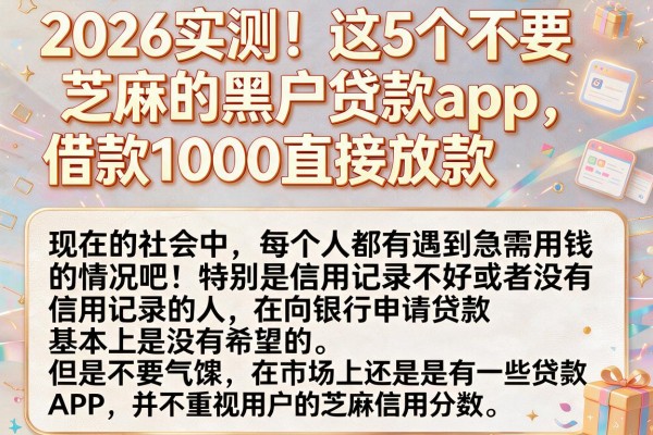 2026实测！这5个不要芝麻的黑户贷款app，借款1000直接放款