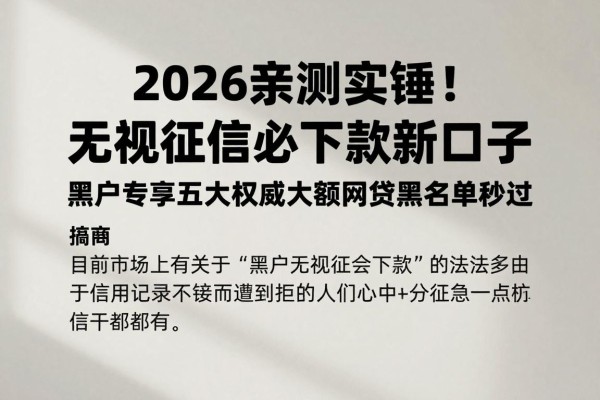 2026亲测实锤！无视征信必下款新口子，黑户专享五大权威大额网贷黑名单秒过