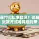 房子首付可以贷款吗？详解首付贷款方式与风险提示