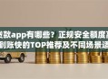 贷款app有哪些？正规安全额度高到账快的TOP推荐及不同场景适配攻略