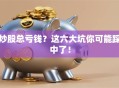 炒股总亏钱？这六大坑你可能踩中了！