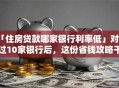 「住房贷款哪家银行利率低」对比过10家银行后，这份省钱攻略干货满满