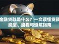 金融贷款是什么？一文读懂贷款类型、流程与避坑指南