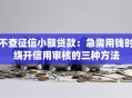 不查征信小额贷款：急需用钱时绕开信用审核的三种方法