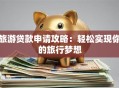 旅游贷款申请攻略：轻松实现你的旅行梦想