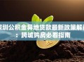 深圳公积金异地贷款最新政策解读：跨城购房必看指南