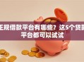 正规借款平台有哪些？这5个贷款平台都可以试试
