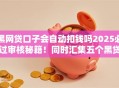 黑网贷口子会自动扣钱吗2025必过审核秘籍!同时汇集五个黑贷款软件会自动扣钱 黑网贷口子会自动扣钱吗2025必过审核秘籍!同时汇集五个黑贷款软件会自动扣钱