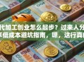 代加工创业怎么起步？过来人分享低成本避坑指南，嗯，这行真的能赚钱吗？