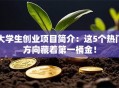 大学生创业项目简介：这5个热门方向藏着第一桶金！