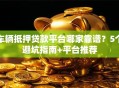车辆抵押贷款平台哪家靠谱？5个避坑指南+平台推荐