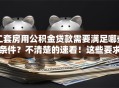 二套房用公积金贷款需要满足哪些条件？不清楚的速看！这些要求要知道