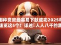 哪种贷款最容易下款成功2025年速览这5个！详述​人人八千的黑户贷款
