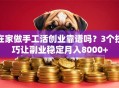 在家做手工活创业靠谱吗？3个技巧让副业稳定月入8000+