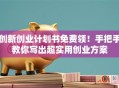 创新创业计划书免费领！手把手教你写出超实用创业方案