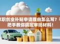 求职创业补贴申请理由怎么写？手把手教你搞定审批材料！