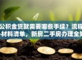公积金贷款需要哪些手续？流程+材料清单，新房二手房办理全知道