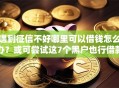 遇到征信不好哪里可以借钱怎么办？或可尝试这7个黑户也行借款的软件