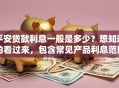 平安贷款利息一般是多少？想知道的看过来，包含常见产品利息范围和计算方式
