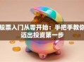 股票入门从零开始：手把手教你迈出投资第一步