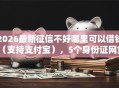 2026最新征信不好哪里可以借钱（支持支付宝），5个身份证网贷平台无私分享