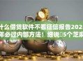 什么借贷软件不看征信报告2025年必过内部方法！细说​5个芝麻分不够的借款平台