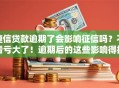 捷信贷款逾期了会影响征信吗？不看亏大了！逾期后的这些影响得提前弄明白