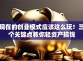 现在的创业模式应该这么玩！三个关键点教你轻资产搞钱
