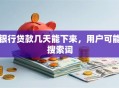 银行贷款几天能下来，用户可能搜索词