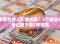 中国合伙人创业必看！3个避坑心得让我少走5年弯路