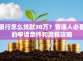 银行怎么贷款30万？普通人必看的申请条件和流程攻略