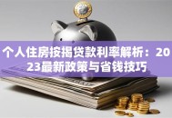 个人住房按揭贷款利率解析：2023最新政策与省钱技巧