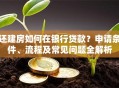 还建房如何在银行贷款？申请条件、流程及常见问题全解析