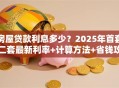 房屋贷款利息多少？2025年首套二套最新利率+计算方法+省钱攻略