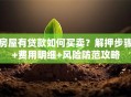 房屋有贷款如何买卖？解押步骤+费用明细+风险防范攻略