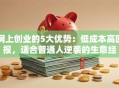 网上创业的5大优势：低成本高回报，适合普通人逆袭的生意经