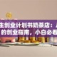 大学生创业计划书奶茶店：从0到1的创业指南，小白必看！