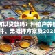 农民可以贷款吗？种植户养殖户贷款条件、无抵押方案及2025年最新政策解读