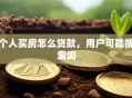 个人买房怎么贷款，用户可能搜索词