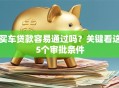 买车贷款容易通过吗？关键看这5个审批条件